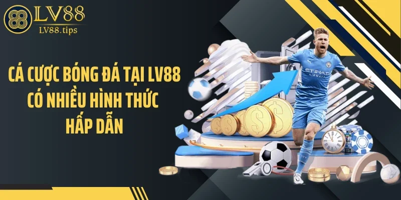 Cá cược bóng đá tại LV88 có nhiều hình thức hấp dẫn