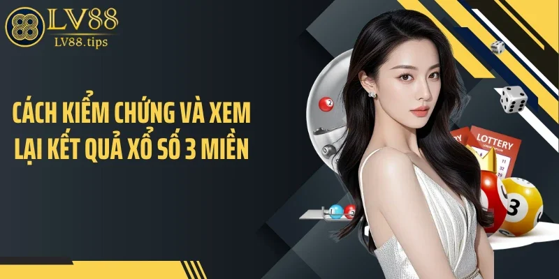 Cách kiểm chứng và xem lại kết quả xổ số 3 miền