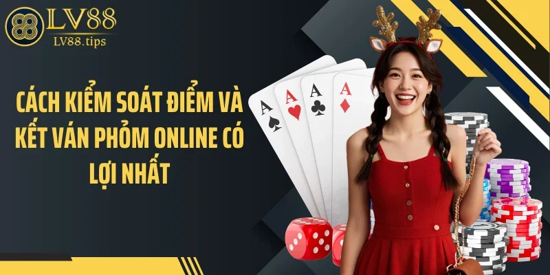 Cách kiểm soát điểm và kết ván phỏm online có lợi nhất