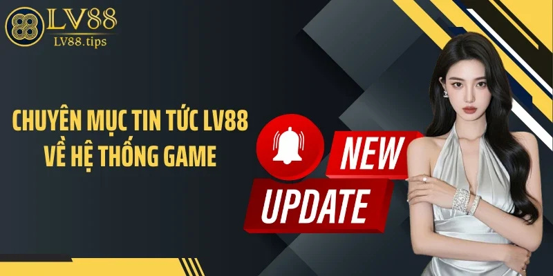 Chuyên mục tin tức LV88 về hệ thống game