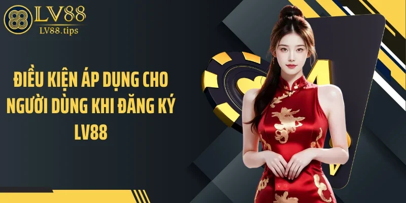 Điều kiện áp dụng cho người dùng khi đăng ký LV88