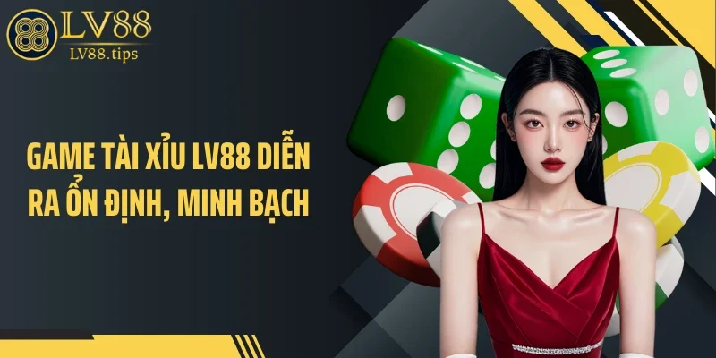 Game tài xỉu LV88 diễn ra ổn định, minh bạch