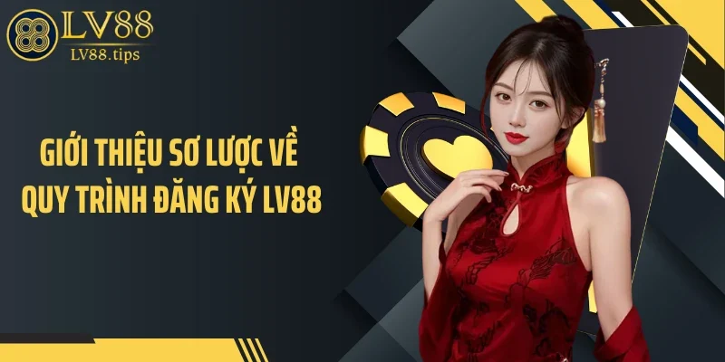 Giới thiệu sơ lược về quy trình đăng ký LV88