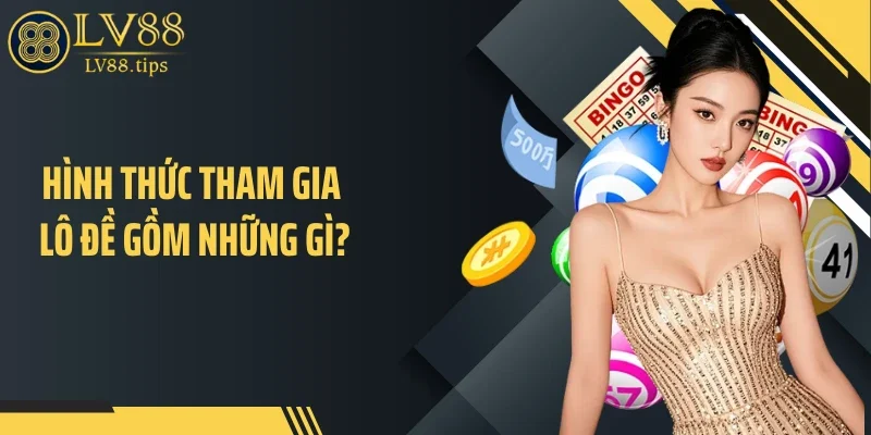 Hình thức tham gia lô đề gồm những gì?