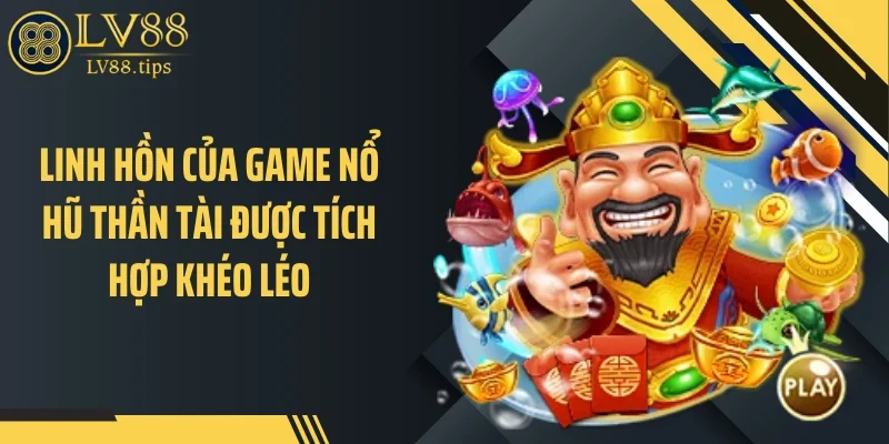 Linh hồn của game nổ hũ thần tài được tích hợp khéo léo