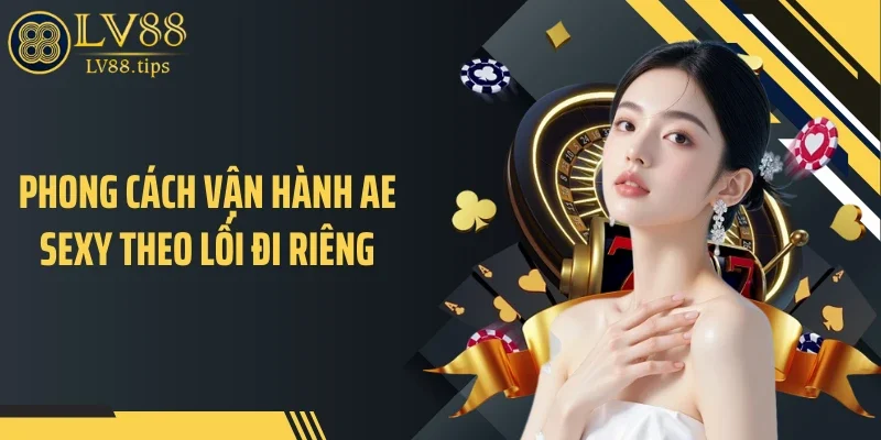 Phong cách vận hành AE Sexy theo lối đi riêng
