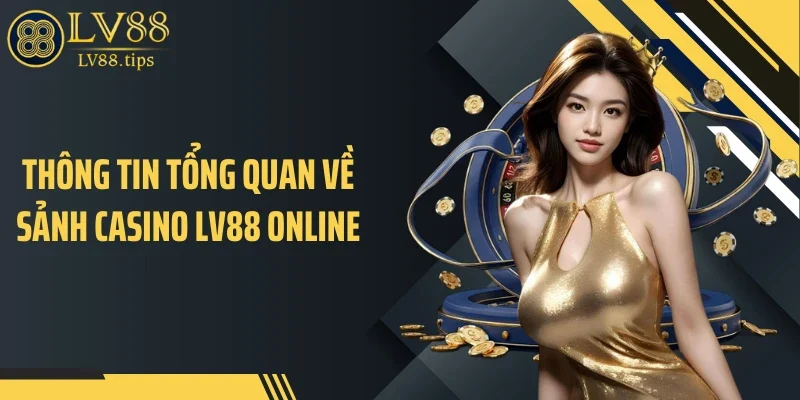 Thông tin tổng quan về sảnh casino LV88 online